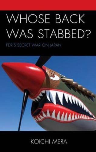 Whose Back was Stabbed?: FDR's Secret War on Japan