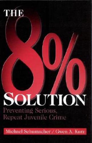 The 8% Solution: Preventing Serious, Repeat Juvenile Crime