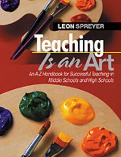 Teaching Is an Art: An A-Z Handbook for Successful Teaching in Middle Schools and High Schools