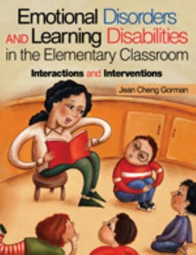 Emotional Disorders and Learning Disabilities in the Elementary Classroom: Interactions and Interventions