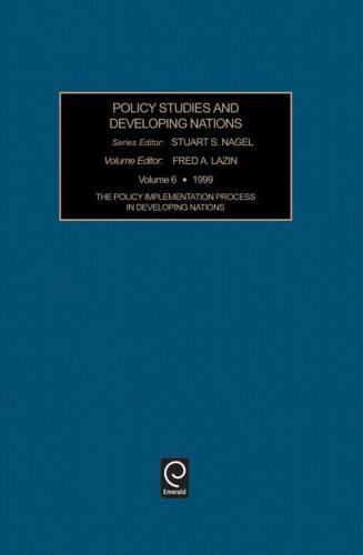 Policy Studies in Developing Nations. Vol. 6 Policy Implementation Process in Developing Nations