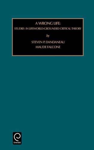 Social and Cultural Theories: A Wrong Life: Studies in Lifeworld-Grounded Critical Theory Vol 1