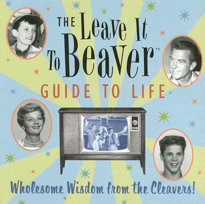 The Leave It to Beaver Guide to Life