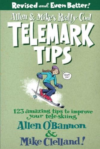 Allen & Mike's Really Cool Telemark Tips, Revised and Even Better!: 123 Amazing Tips To Improve Your Tele-Skiing, Second Edition
