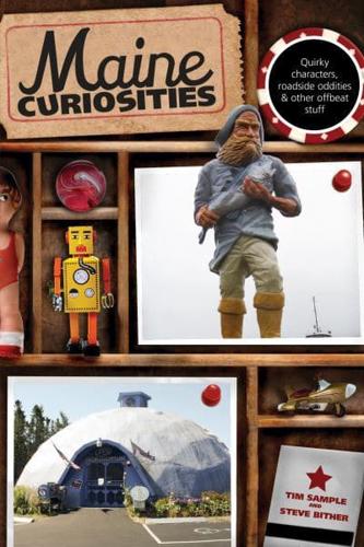 Maine Curiosities: Quirky Characters, Roadside Oddities, And Other Offbeat Stuff, Third Edition