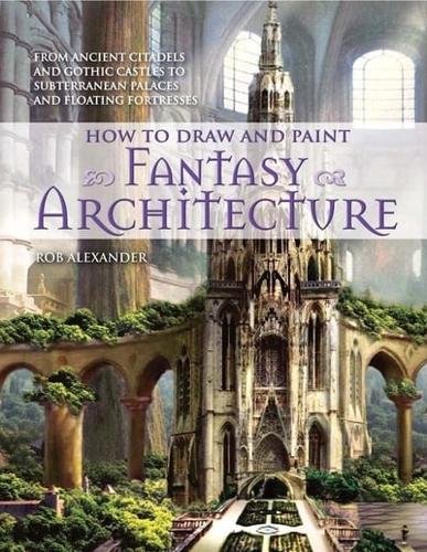 How to Draw and Paint Fantasy Architecture / Rob Alexander