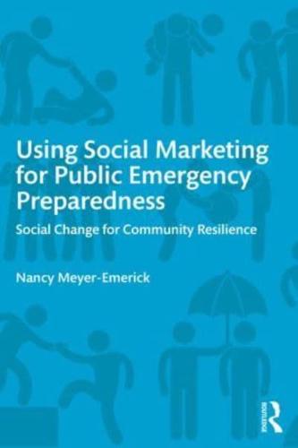 Using Social Marketing for Public Emergency Preparedness : Social Change for Community Resilience