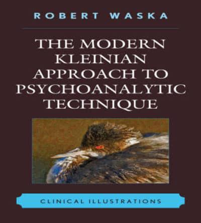 The Modern Kleinian Approach to Psychoanalytic Technique: Clinical Illustrations