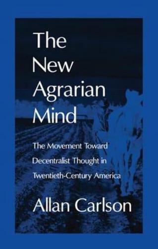 The New Agrarian Mind : The Movement Toward Decentralist Thought in Twentieth-Century America