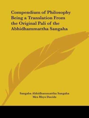 Compendium of Philosophy Being a Translation From the Original Pali of the Abhidhammattha Sangaha