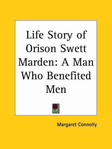 Life Story of Orison Swett Marden: A Man Who Benefited Men (1925)