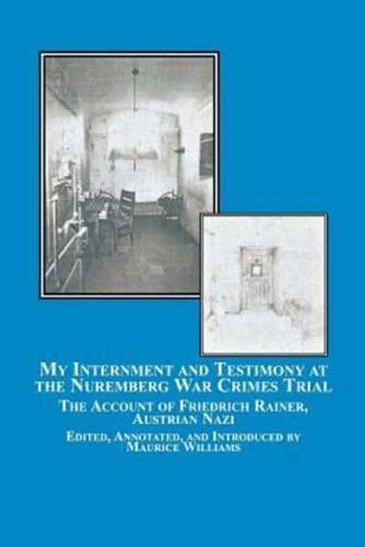 My Internment and Testimony at the Nuremberg War Crimes Trial: The Account of Friedrich Rainer, Austrian Nazi