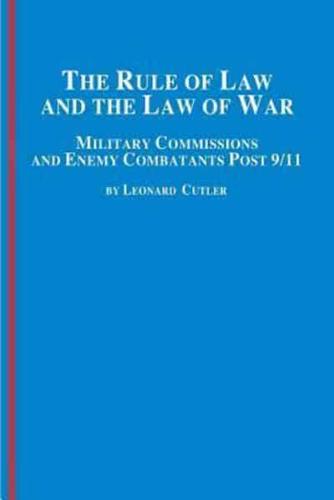 The Rule of Law and the Law of War: Military Commissions and Enemy Combatants Post 9/11