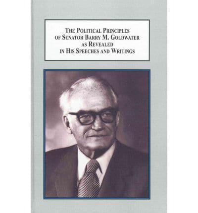 The Political Principles of Senator Barry M. Goldwater as Revealed in His Speeches and Writings