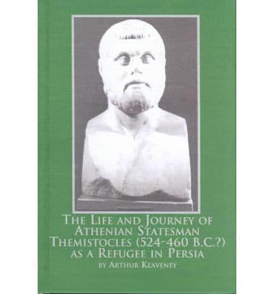 The Life and Journey of Athenian Statesman Themistocles (524-460-B.C.?) as a Refugee in Persia