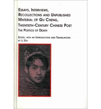 Essays, Interviews, Recollections and Unpublished Material of Gu Cheng, the 20th Century Chinese Poet