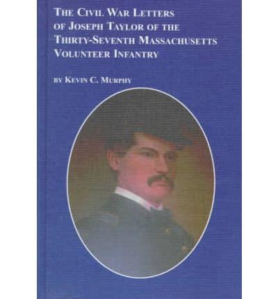 The Civil War Letters of Joseph K. Taylor of the Thirty-Seventh Massachusetts Volunteer Infantry