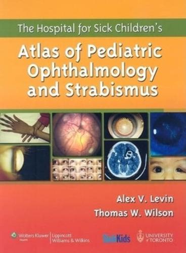 The Hospital for Sick Children's Atlas of Pediatric Ophthalmology and Strabismus