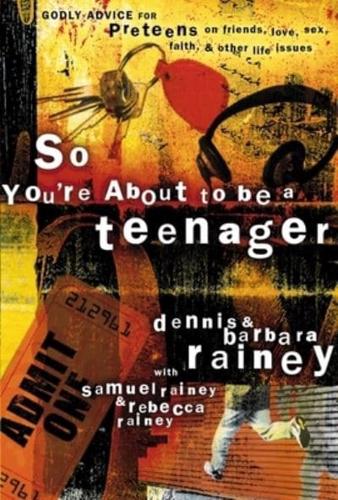 So You're About to Be a Teenager: Godly Advice for Preteens on Friends, Love, Sex, Faith, and Other Life Issues