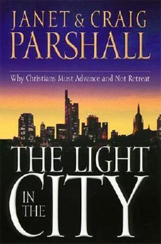 The Light in the City: Why Christians Must Advance and Not Retreat