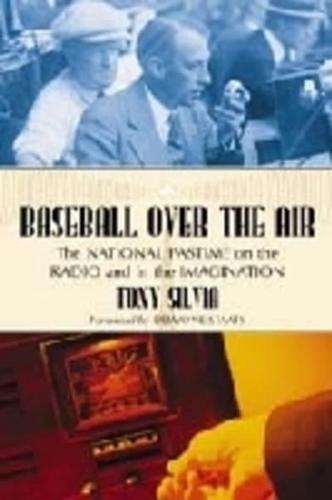 Baseball Over the Air: The National Pastime on the Radio and in the Imagination