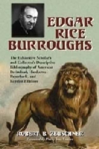 Edgar Rice Burroughs: The Exhaustive Scholar's and Collector's Descriptive Bibliography of American Periodical, Hardcover, Paperback, and Reprint Editions