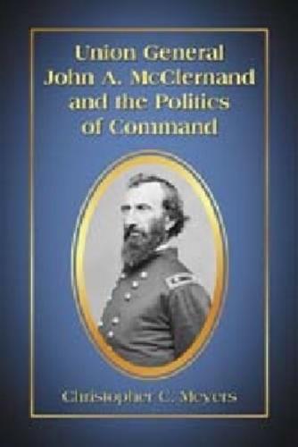 Union General John A. McClernand and the Politics of Command