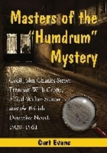 Masters of the "Humdrum" Mystery: Cecil John Charles Street, Freeman Wills Crofts, Alfred Walter Stewart and the British Detective Novel, 1920-1961