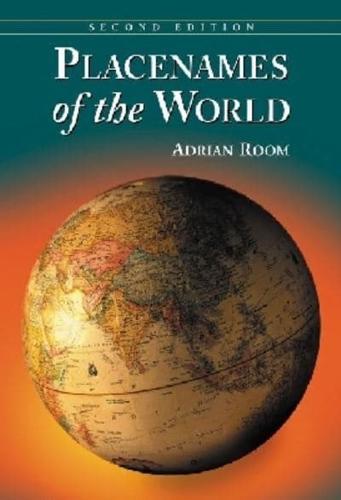Placenames of the World: Origins and Meanings of the Names for 6,600 Countries, Cities, Territories, Natural Features and Historic Sites, 2d ed.
