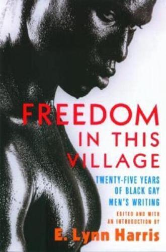 Freedom in this Village: Twenty-Five Years of Black Gay Men's Writing