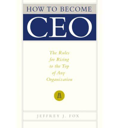 How to Become CEO the (Peanut Press) Rules for Rising to the Top of Any.....
