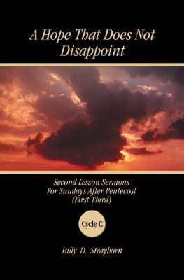 A Hope That Does Not Disappoint: Second Lesson Sermons For Sundays After Pentecost (First Third) Cycle C