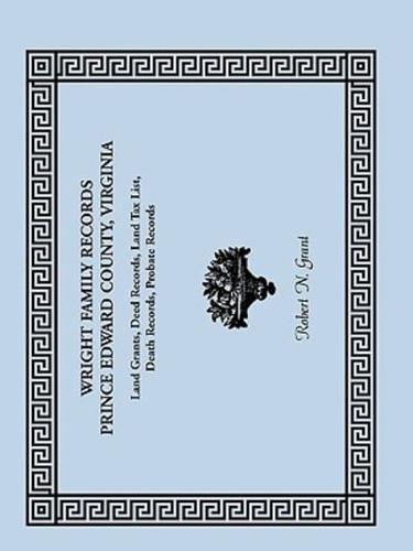 Wright Family Records: Prince Edward County, Virginia, Land Grants, Deed Records, Land Tax List, Death Records, Probate Records