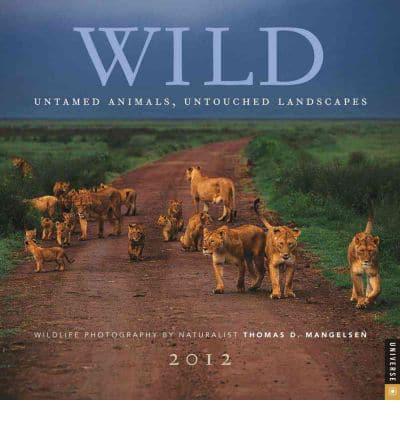 Wild Untamed Animals, Untouched Landscapes 2012 Calendar