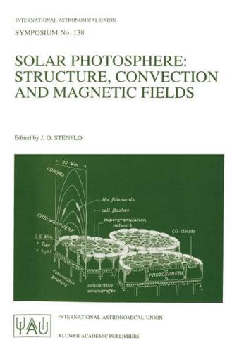 Solar Photosphere: Structure, Convection, and Magnetic Fields : Proceedings of the 138th Symposium of the International Astronomical Union Held in kiev,USSR, May 15-20, 1989