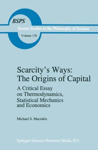 Scarcity S Ways: The Origins of Capital: A Critical Essay on Thermodynamics, Statistical Mechanics and Economics