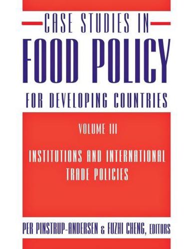 Case Studies in Food Policy for Developing Countries. Volume 3 Institutions and International Trade Policies