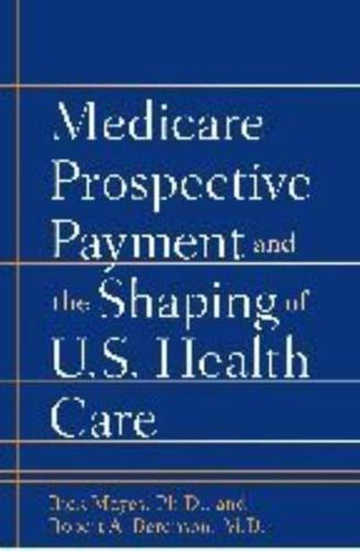 Medicare Prospective Payment and the Shaping of U.S. Health Care