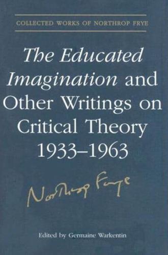 The Educated Imagination and Other Writings on Critical Theory 1933-1963