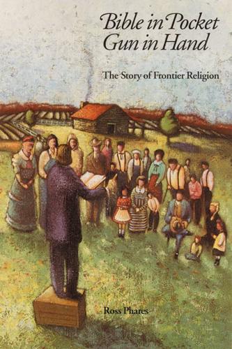 Bible in Pocket, Gun in Hand: The Story of Frontier Religion