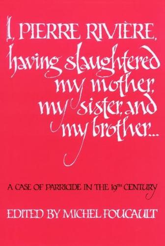 I, Pierre Rivière, Having Slaughtered My Mother, My Sister, and My Brother--