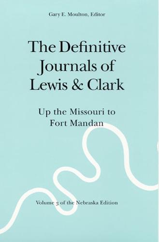 The Definitive Journals of Lewis and Clark. Up the Missouri to Fort Mandan