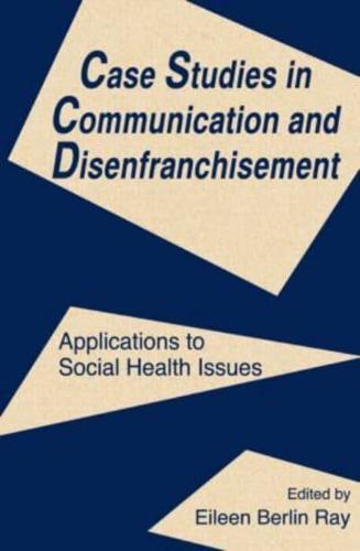 Case Studies in Communication and Disenfranchisement : Applications To Social Health Issues