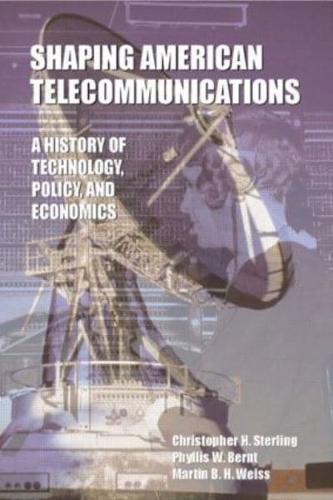 Shaping American Telecommunications: A History of Technology, Policy, and Economics