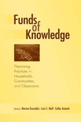 Funds of Knowledge : Theorizing Practices in Households, Communities, and Classrooms