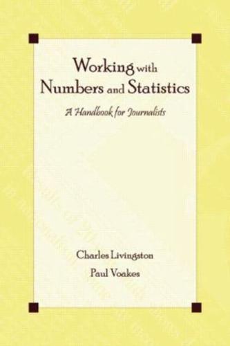 Working With Numbers and Statistics : A Handbook for Journalists