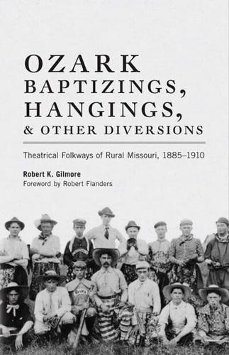 Ozark Baptizings, Hangings, and Other Diversions: Theatrical Folkways of Rural Missouri, 1885-1910