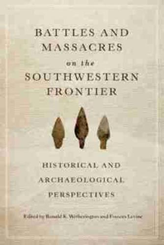 Battles and Massacres on the Southwestern Frontier: Historical and Archaeological Perspectives