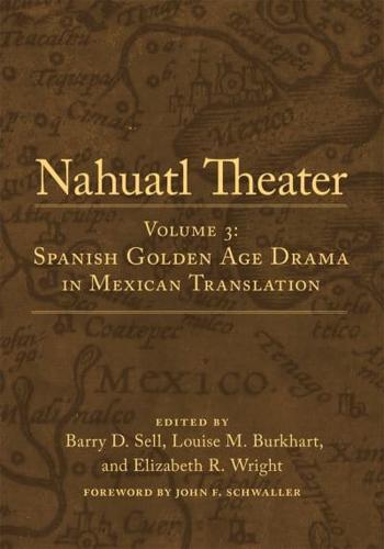 Nahuatl Theater. Volume 3 Spanish Golden Age Drama in Mexican Translation