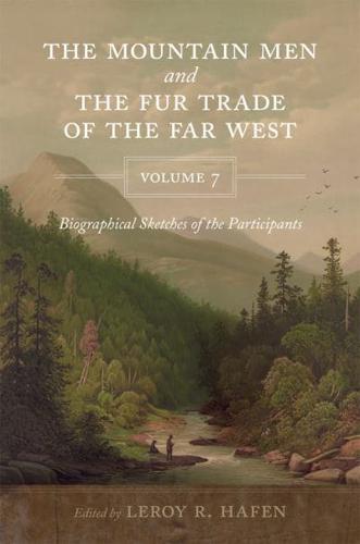The Mountain Men and the Fur Trade of the Far West, Volume 7